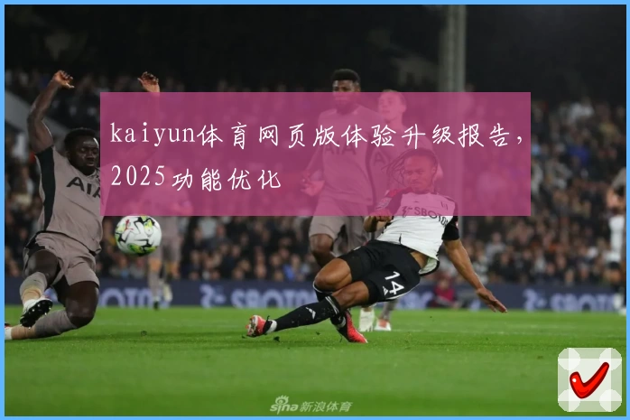 kaiyun体育网页版体验升级报告，2025功能优化