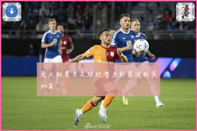 意大利青年足球的潜力新星埃利莫加莱