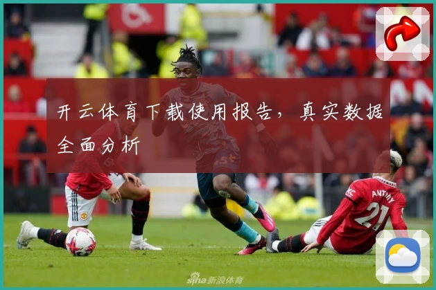 开云体育下载使用报告，真实数据全面分析
